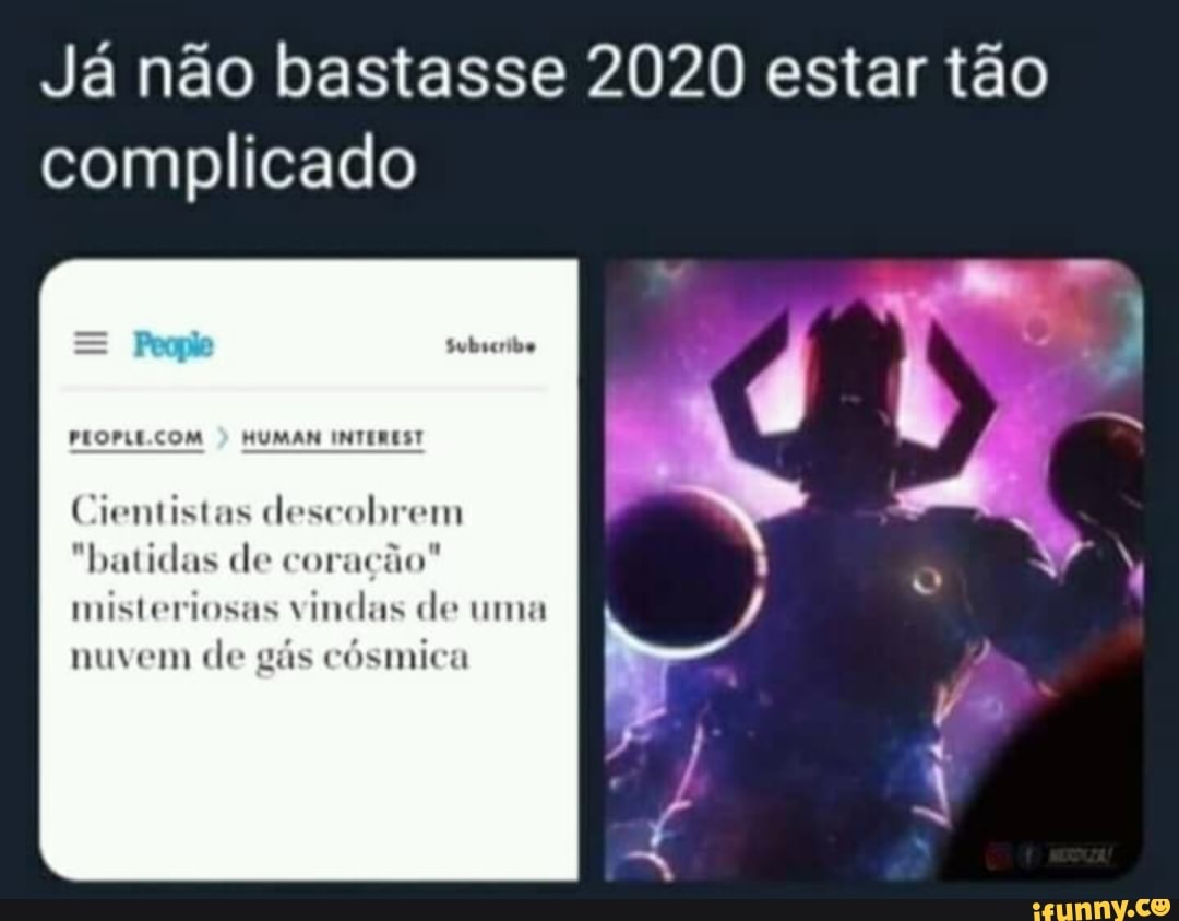 Já não bastasse 2020 estar tão complicado
> HUMAM INTEREST
Cientistas descobrem batidas de coracão
misteriosas vindas de uma
nuvem de gás cósmica