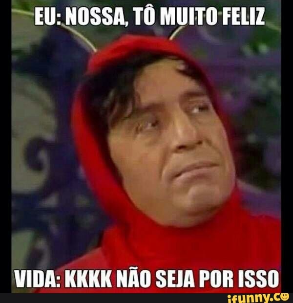 VIDA: KKKK NÃO SEJA POR ISSO