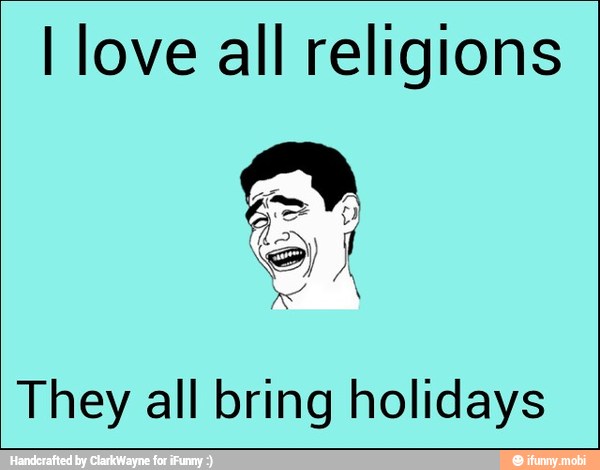 I love all religions
They all bring holidays
