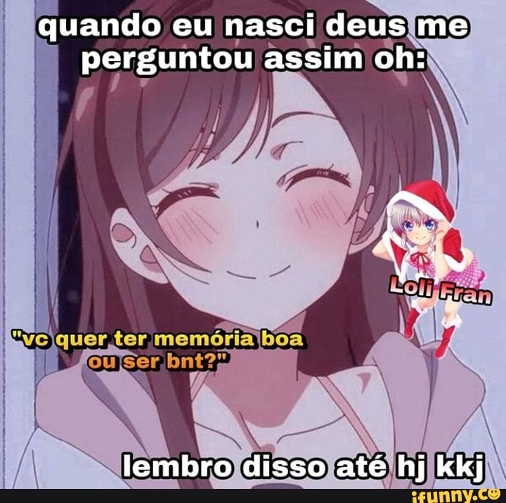 quando eu nasci deus me perguntou assim oh:
lembro disso até hj kkj