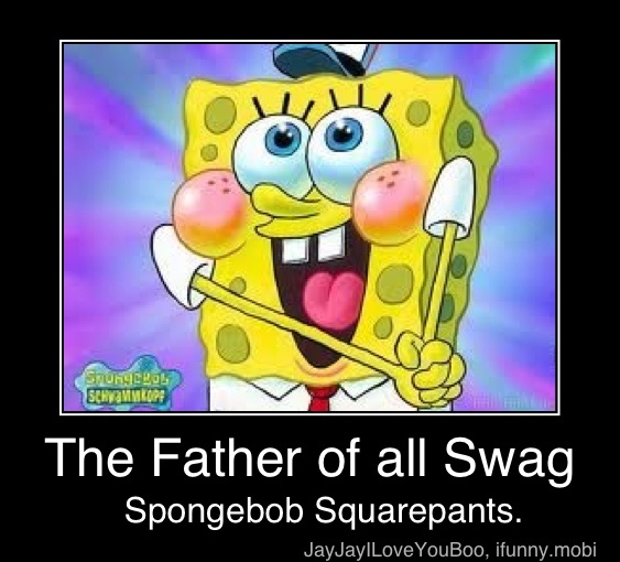 En 314 My Ena The Father Of All Swag Spongebob Squarepants The Father Of All Swag Spongebob Squarepants