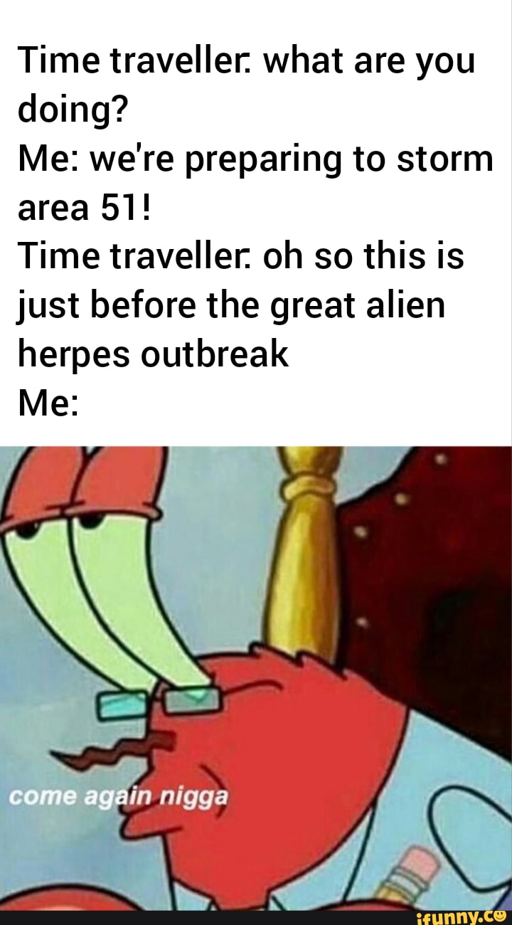 Time traveller. what are you doing? Me: we're preparing to storm area ...