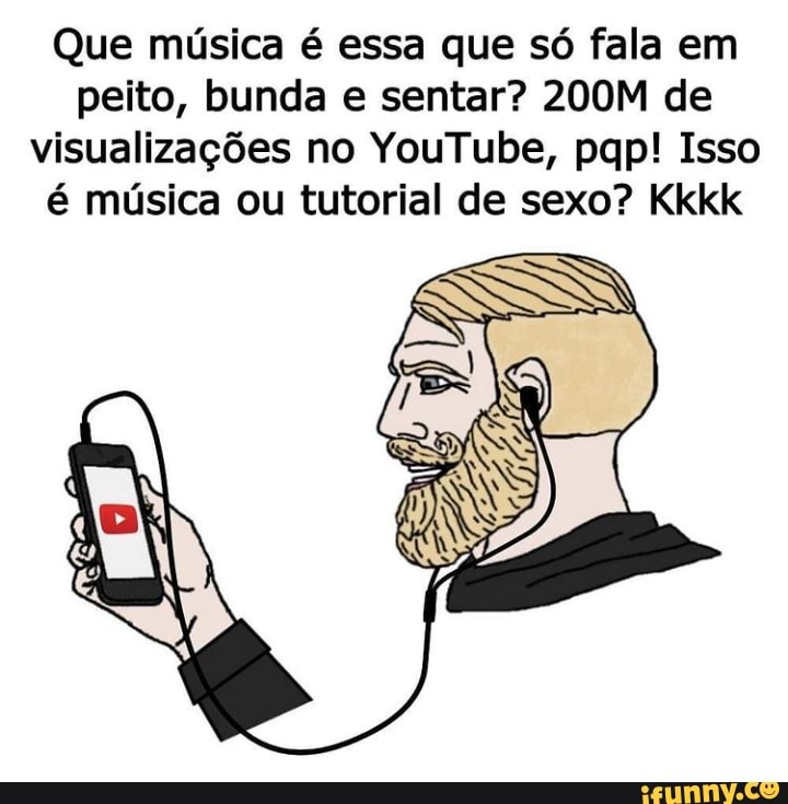 Que música é essa que só fala em peito, bunda e sentar? 200M de visualizações no YouTube, pap! Isso é música ou tutorial de sexo? Kkkk