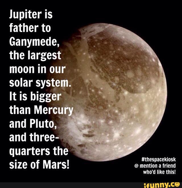 Jupiter is father to Ganymede, the largest moon in our . solar systpm ...