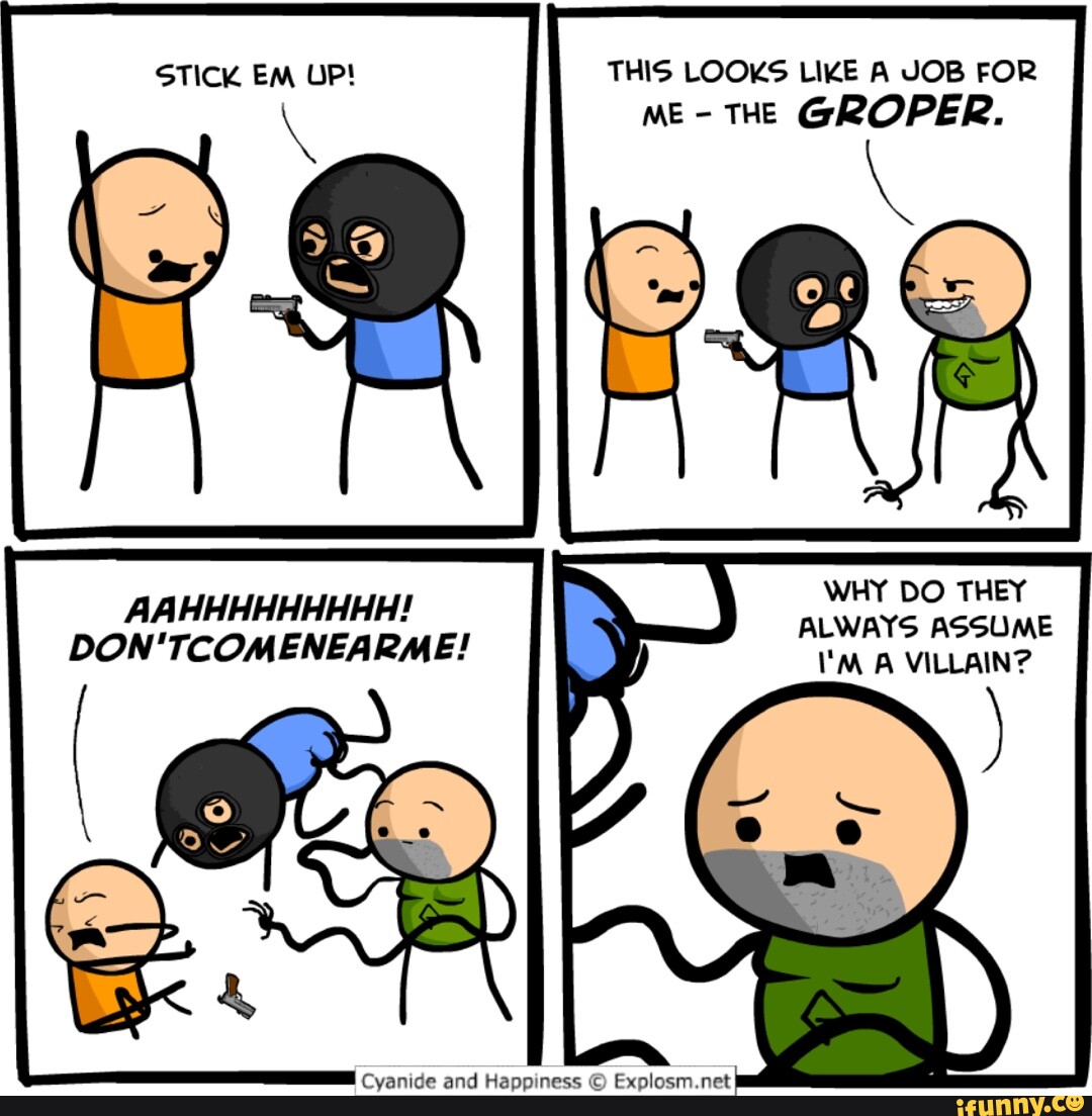 STICK EM UP! THIS LOOKS LIKE A JOB FOR ME- - THE GROPER. WHY DO THEY  AAHHHHHHHHH! DON I'M VILLAIN? Cyanide and Happiness  - iFunny