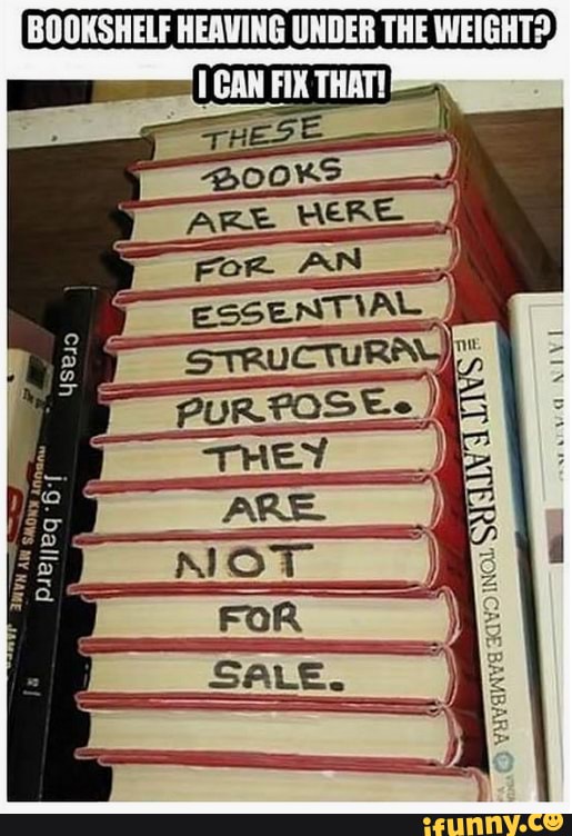 meme memes joke book humor BOOKSHELF HEAVING UNDER THE WEIGHT? iFunny