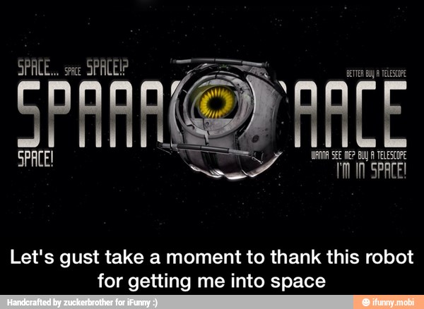 Let's gust take a moment to thank this robot
for getting me into space - Let's gust take a moment to thank this robot for getting me into space