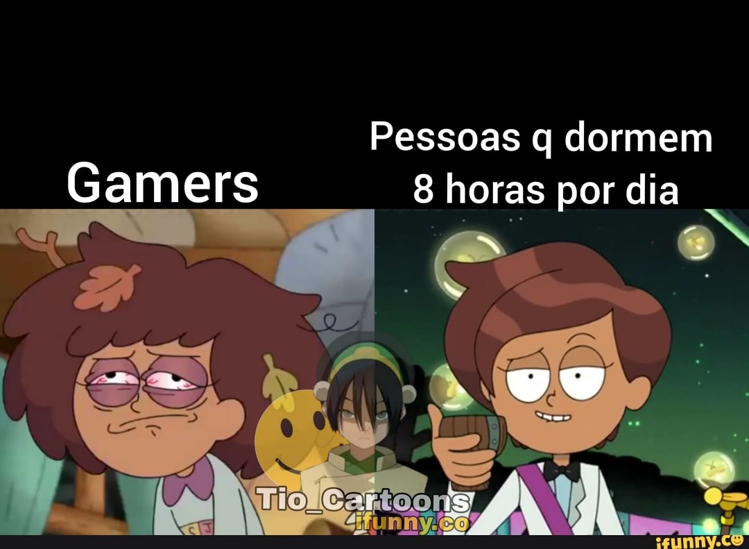 Pessoas q dormem
Gamers 8 horas por dia
+ - UV