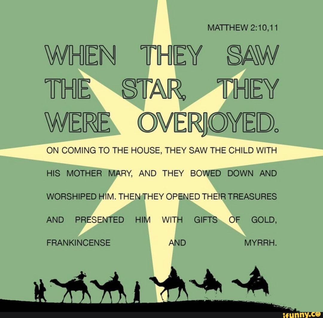 MATTHEW WHEN THEY SAW THE STAR, THEY WERE OVEIRJOYED. ON COMING TO THE ...