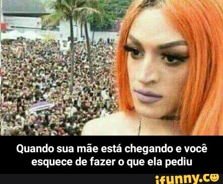Quando sua mãe está chegando e você
esquece de fazer o que ela pediu - Quando sua mãe está chegando e você esquece de fazer o que ela pediu