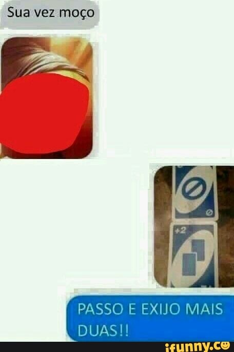 Sua vez moço
PASSO E EXIJO MAIS