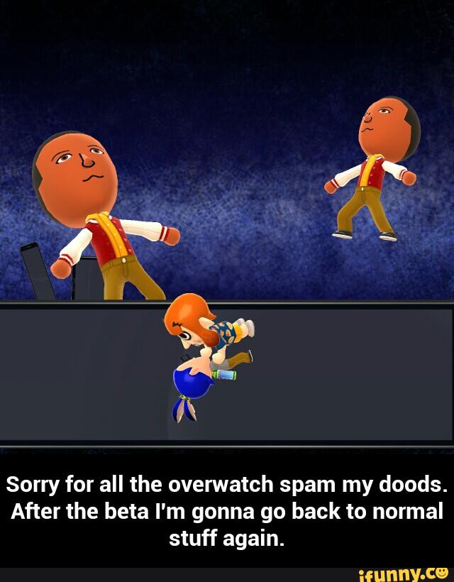 Sorry for all the overwatch spam my doods.
After the beta I'm gonna go back to normal
stuff again. - Sorry for all the overwatch spam my doods. After the beta I'm gonna go back to normal stuff again.
