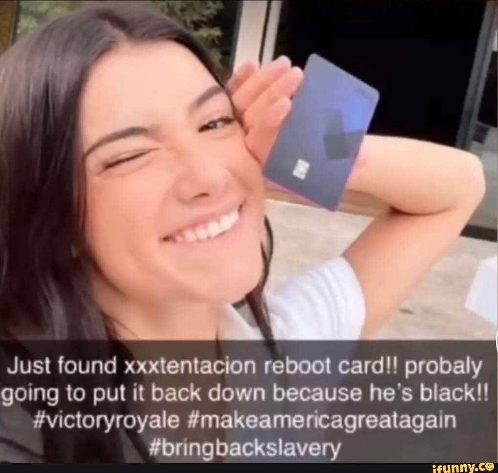 Just found xxxtentacion reboot card!! probaly going to put it back down because he's black!!
#victoryroyale #makeamericagreatagain
#bringbackslavery