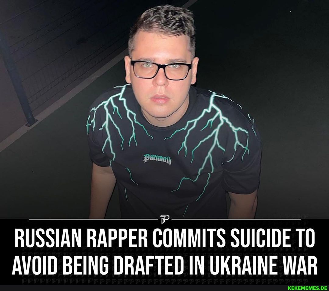 RUSSIAN RAPPER COMMITS SUICIDE TO AVOID BEING DRAFTED IN UKRAINE WAR