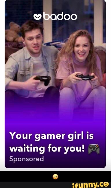 Your gamer girl is
waiting for you! =~
Sponsored - π³