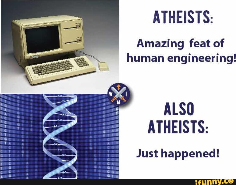 ATHEISTS: Amazing feat of human engineering! ALSO ATHEISTS: Just ...