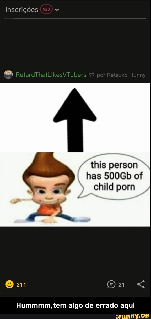 inscrigdes
RetardThatLikesVTubers et uk fay
this person has 500Gb of child porn
@ 211 <
Hummmm,tem algo de errado aqui - Hummmm,tem algo de errado aqui