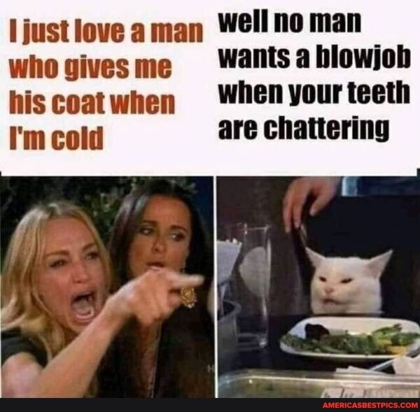 Ijustlove aman Wellno man who gives wants a blowjob
his coat when when your teeth
I'm cold are chattering