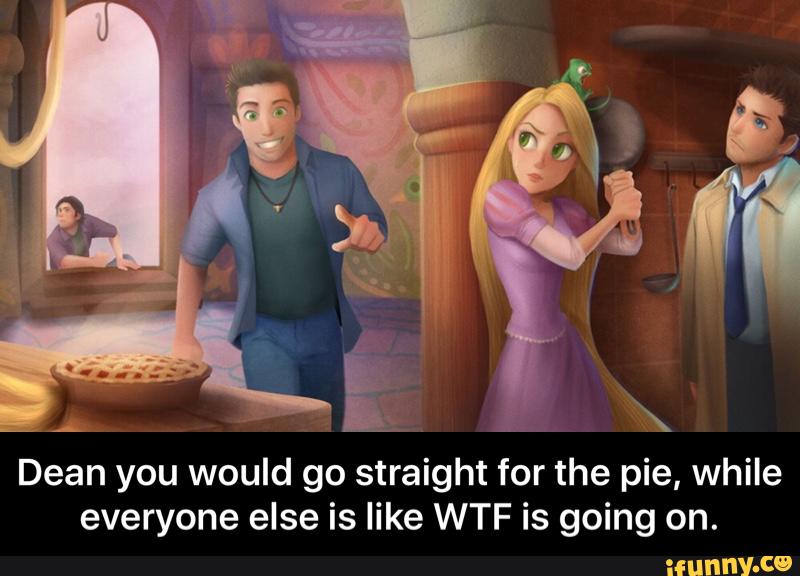 Dean you would go straight for the pie, while
everyone else is like WTF is going on. - Dean you would go straight for the pie, while everyone else is like WTF is going on.