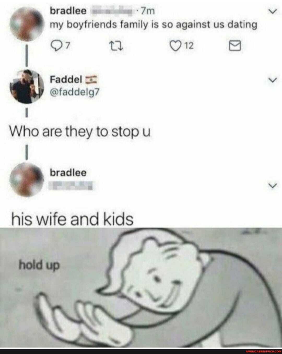 bradlee
my boyfriends family is so against us dating
Faddel
@faddelg7
Who are they to stop u
his wife and kids