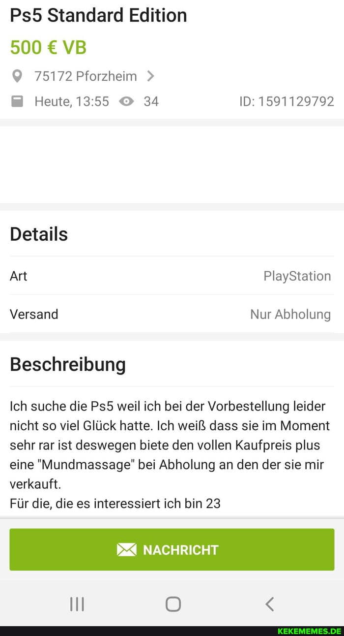 Standard Edition
500 VB
75172 Pforzheim >
Heute, 34 ID: 1591129792
Details
Art PlayStation
Versand Nur Abholung
Beschreibung
Ich suche die weil ich bei der Vorbestellung leider nicht so viel Glück hatte. Ich weiß dass sie im Moment sehr rar ist deswegen biete den vollen Kaufpreis plus eine "Mundmassage" bei Abholung an den der sie mir verkauft.
Für die, die es interessiert ich bin 23
NACHRICHT
II OO <