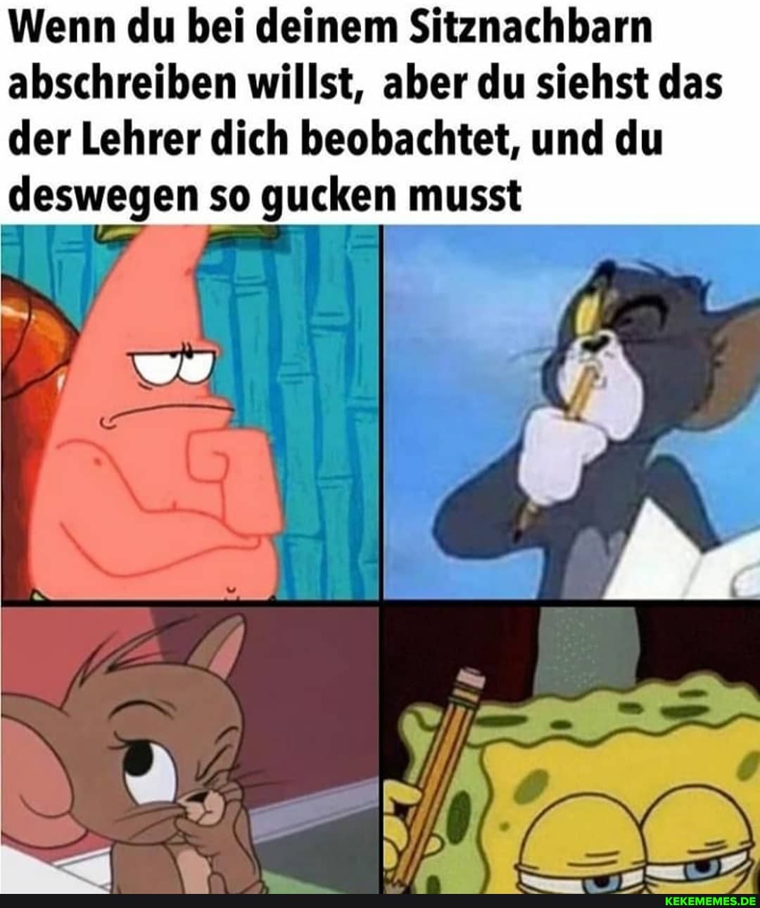 Wenn du bei deinem Sitznachbarn abschreiben willst, aber du siehst das der Lehrer dich beobachtet, und du deswegen so gucken musst