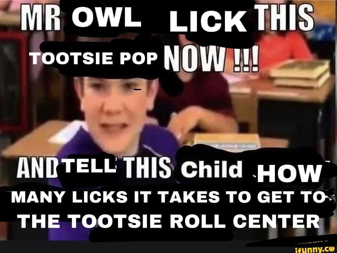 OWL LICK THIS TOOTSIE POP NOW AND TELL THIS Child How MANY LICKS IT ...