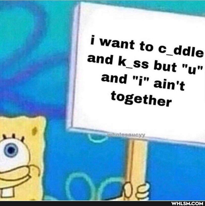 want to C_ddle and k_ss but "y" and ain't together