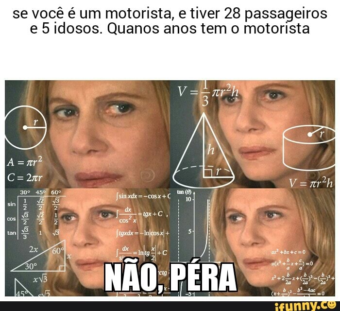 se você é um motorista, e tiver 28 passageiros
e 5 idosos. Quanos anos tem o motorista
