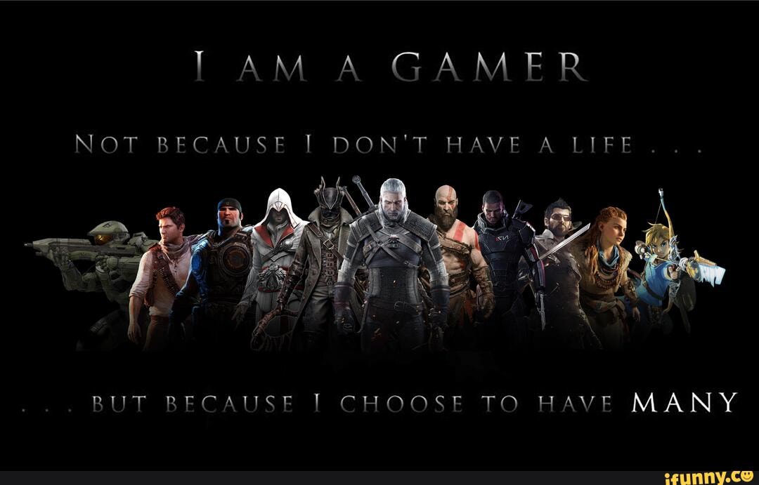 I am a gamer. Not because I don't have a life, but because I choose to have  many. Check out this wallpaper I made! : r/gaming