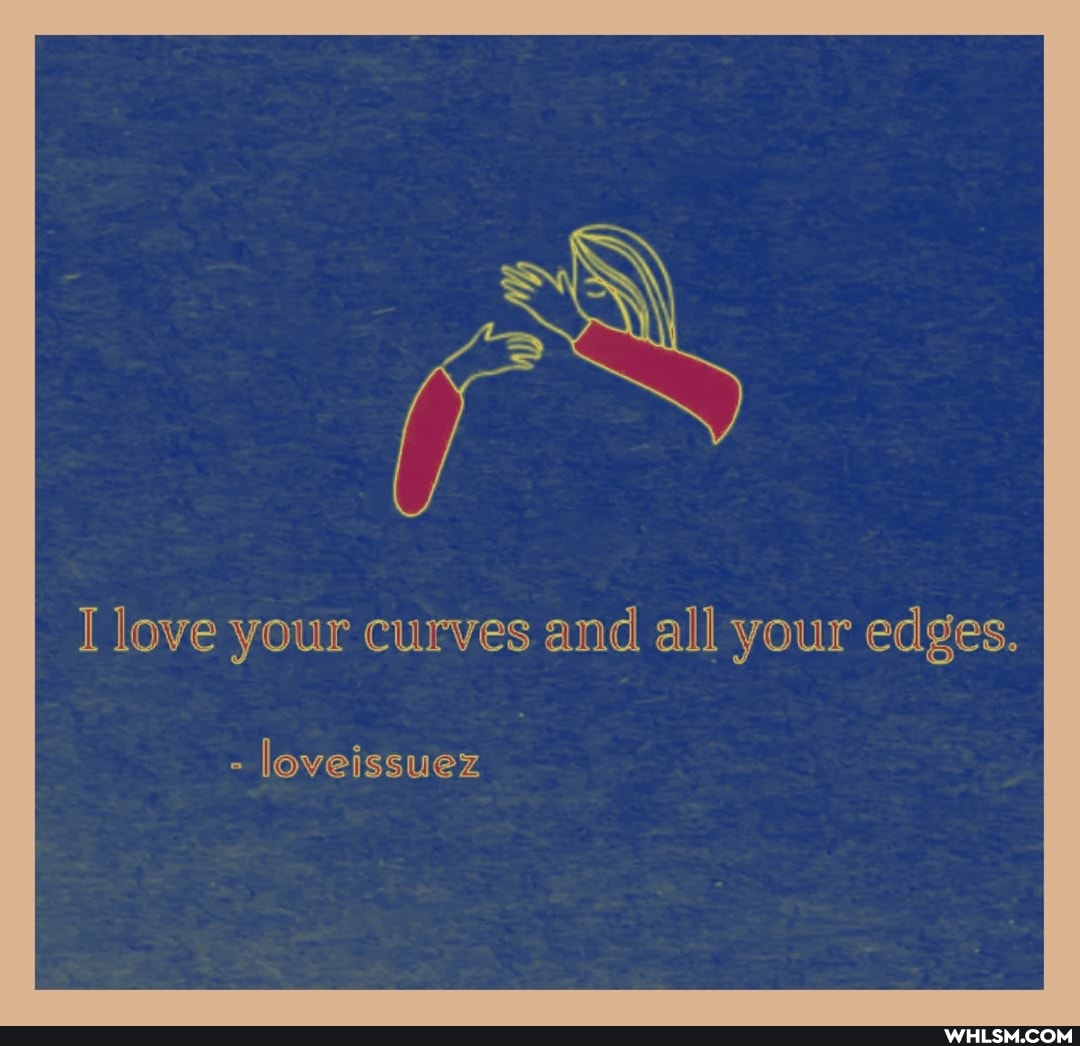I love your curves and all your edges.
laveissuez