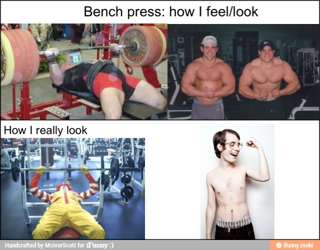 Bench press: how
I feel/look