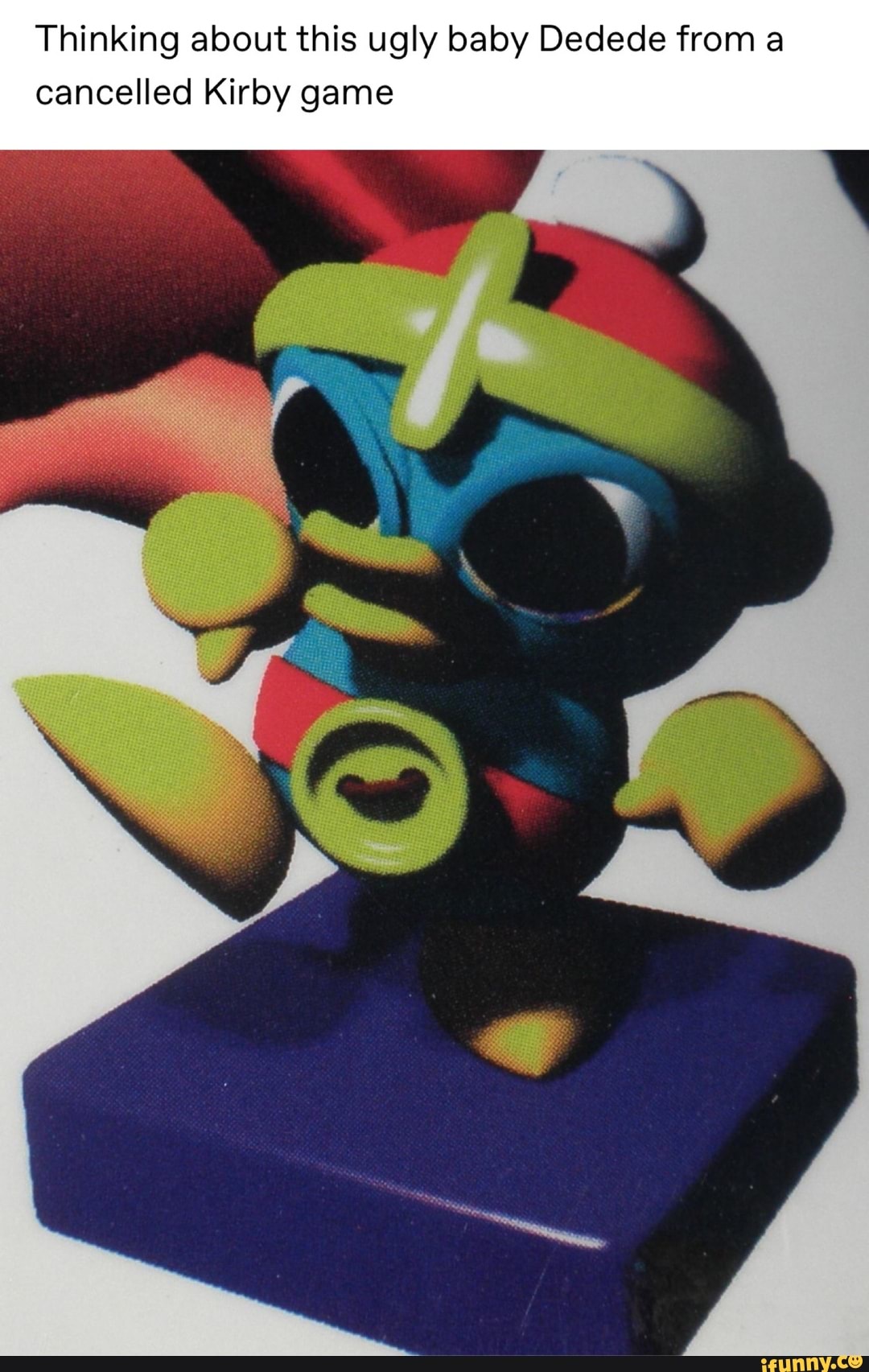 Thinking about this ugly baby Dedede from a cancelled Kirby game iFunny