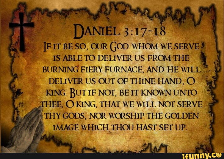 DANIEL 3: BB OUR GOD WHOM WE SER DELIVER US BURNING FIERY FURNACE, AND ...