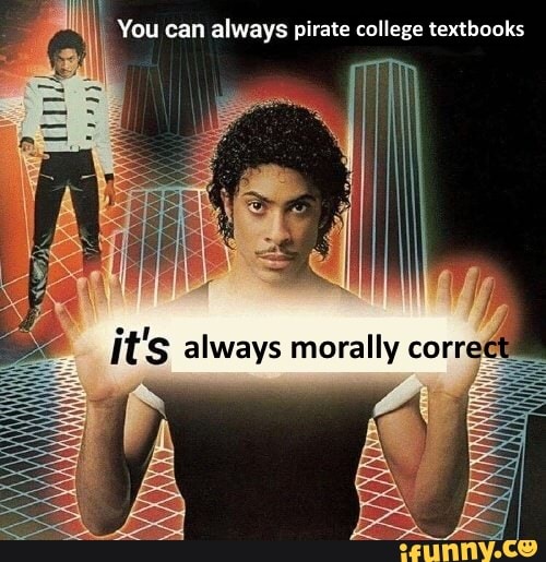 You can always pirate college textbooks
tS always morally corre
