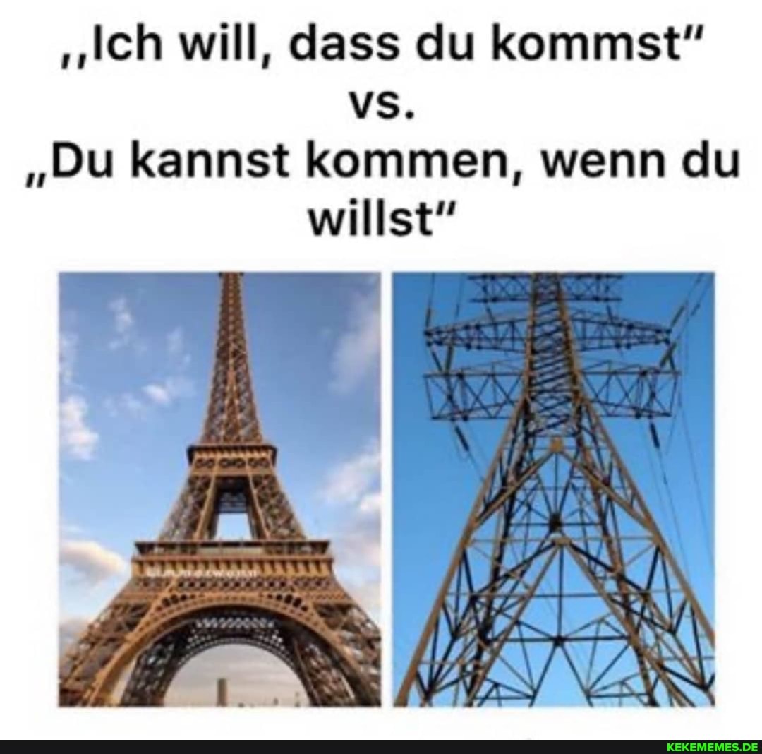 "Ich will, dass du kommst"
"Du kannst kommen, wenn du willst"