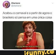 Acabou o camavale a partir de agora o
brasileiro só pensa em uma única coisa