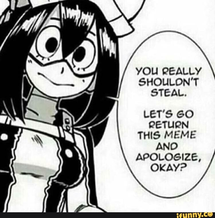 YOU REALLY SHOULON'T STEAL.
LET'S GO RETURN THIS MEME
APOLOEIZE,