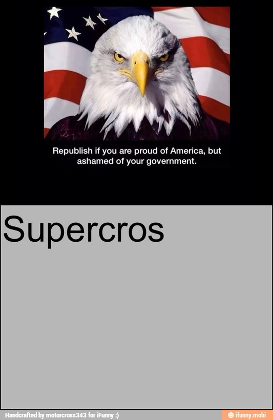 Republish if you are proud of America, but
ashamed of your government.
Supercros