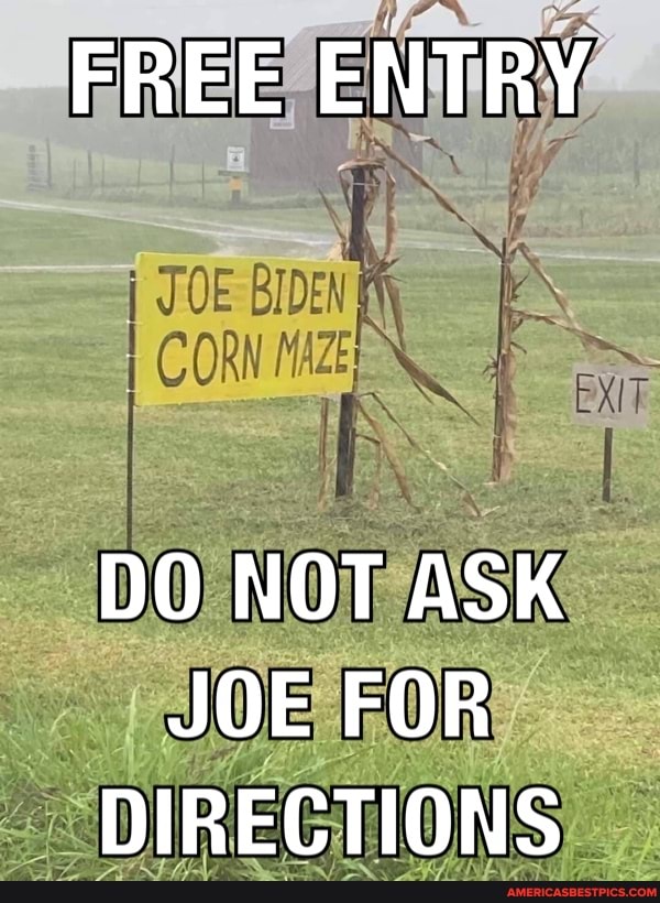 FREE ENTRY
JOE
CORN
DO NOT ASK JOE FOR DIRECTIONS