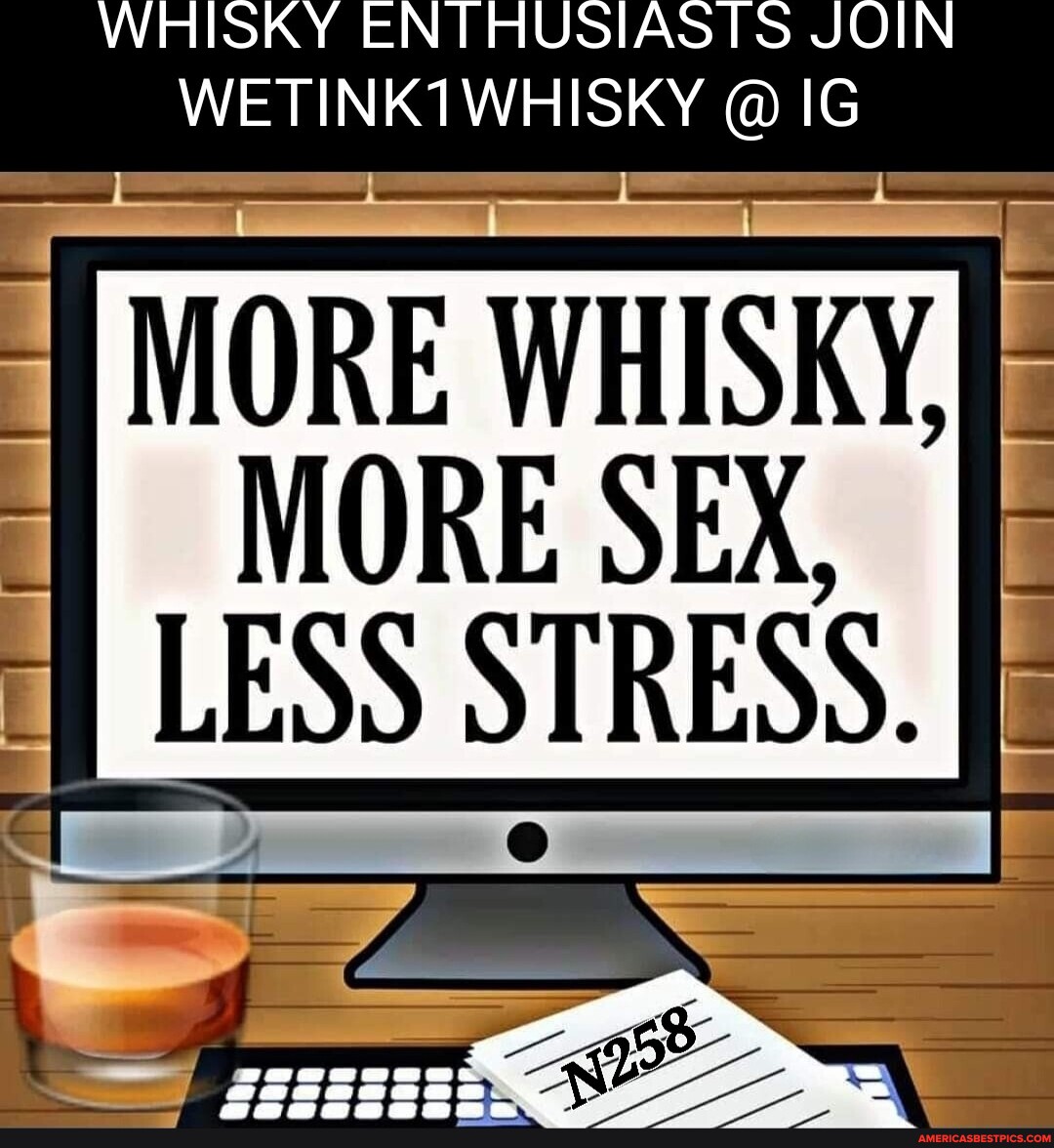 Whisky Enthusiasts Join Whisky Ig More Whisky More Sex Less Stress Americas Best Pics 