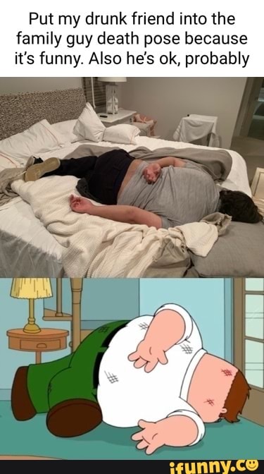 Put my drunk friend into the family guy death pose because it's funny ...