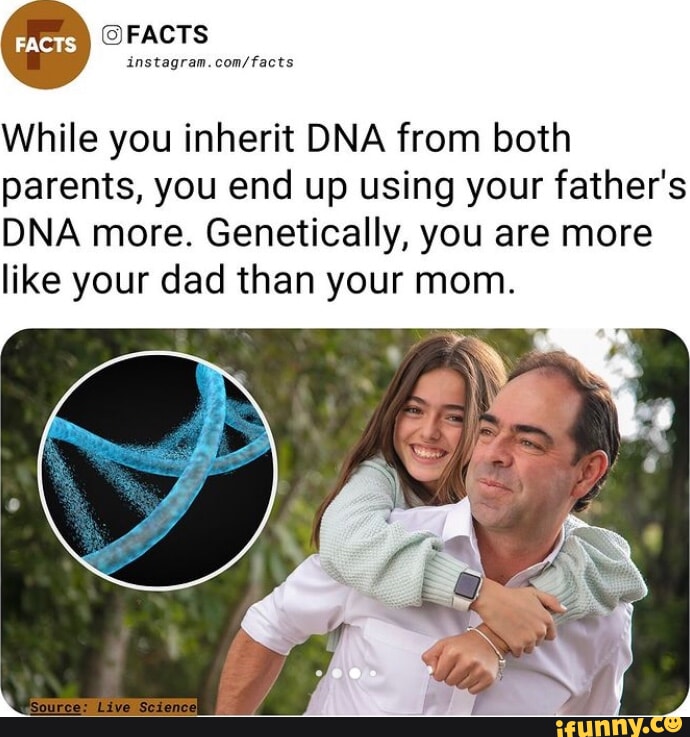 FACTS While you inherit DNA from both parents, you end up using your