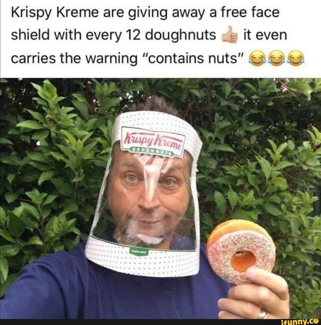 Krispy Kreme are giving away a free face shield with every 12 doughnuts it even
carries the warning "contains nuts" <3