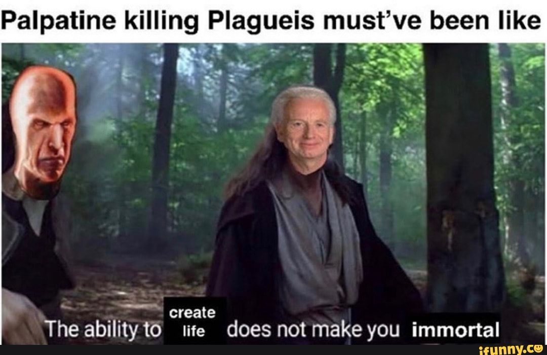 Palpatine killing Plagueis must've been like
create
The ability to lite does not make you immortal