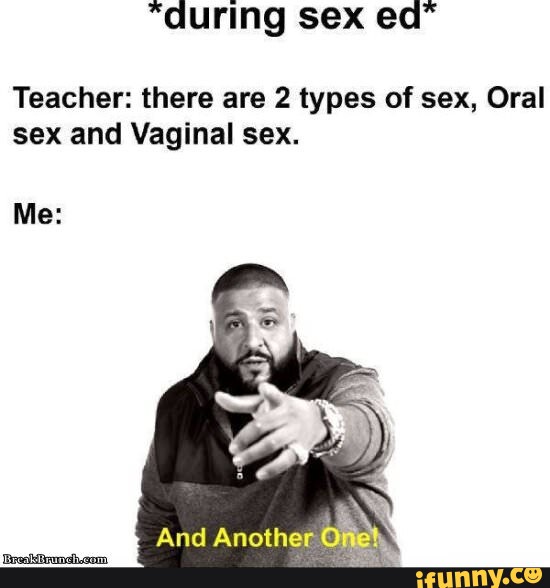 During Sex Teacher There Are 2 Types Of Sex Oral Sex And Vaginal Sex Me Another Ifunny 