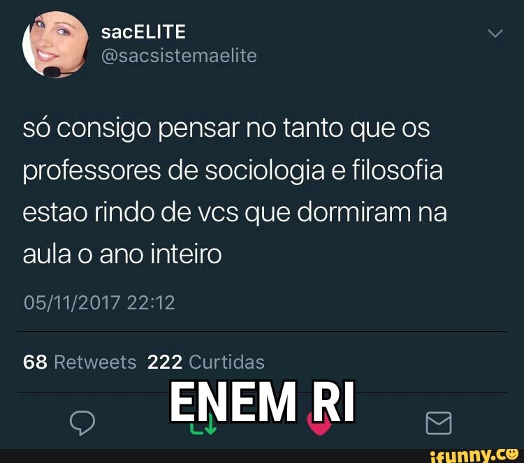 só consigo pensar no tanto que os
professores de sociologia e filosofia
estao rindo de vcs que dormiram na
aula o ano inteiro
05/11/2017 22:12