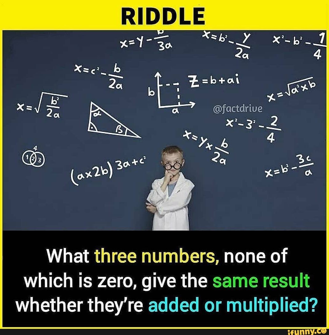 What three numbers, none of which is zero, give the same result whether they're added or multiplied?