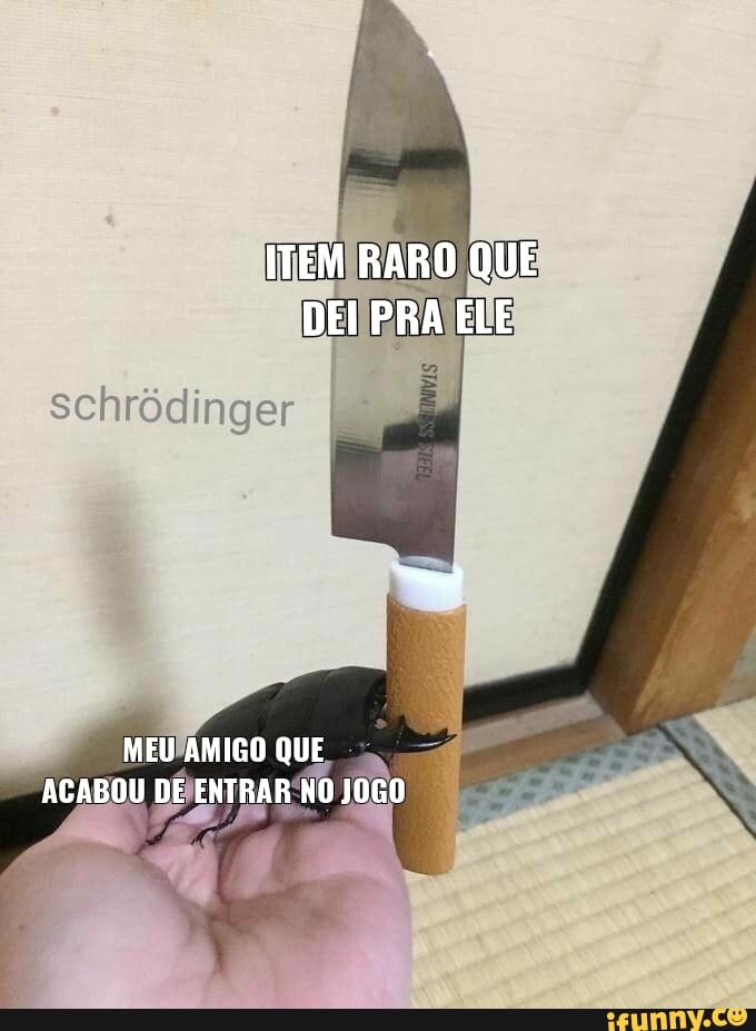 ITEM RARO QUE DEI PRA ELE
schrôdinger
MEU AMIGO QUE ACABOU DE ENTRAR NO J0GO