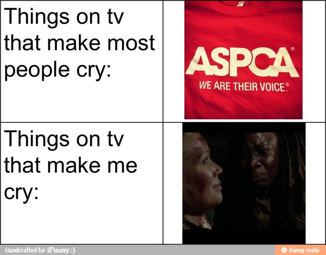 Things on tv
that make most
people cry:
WE ARE THEIR VOICE?
Things on tv
that make me
cry: